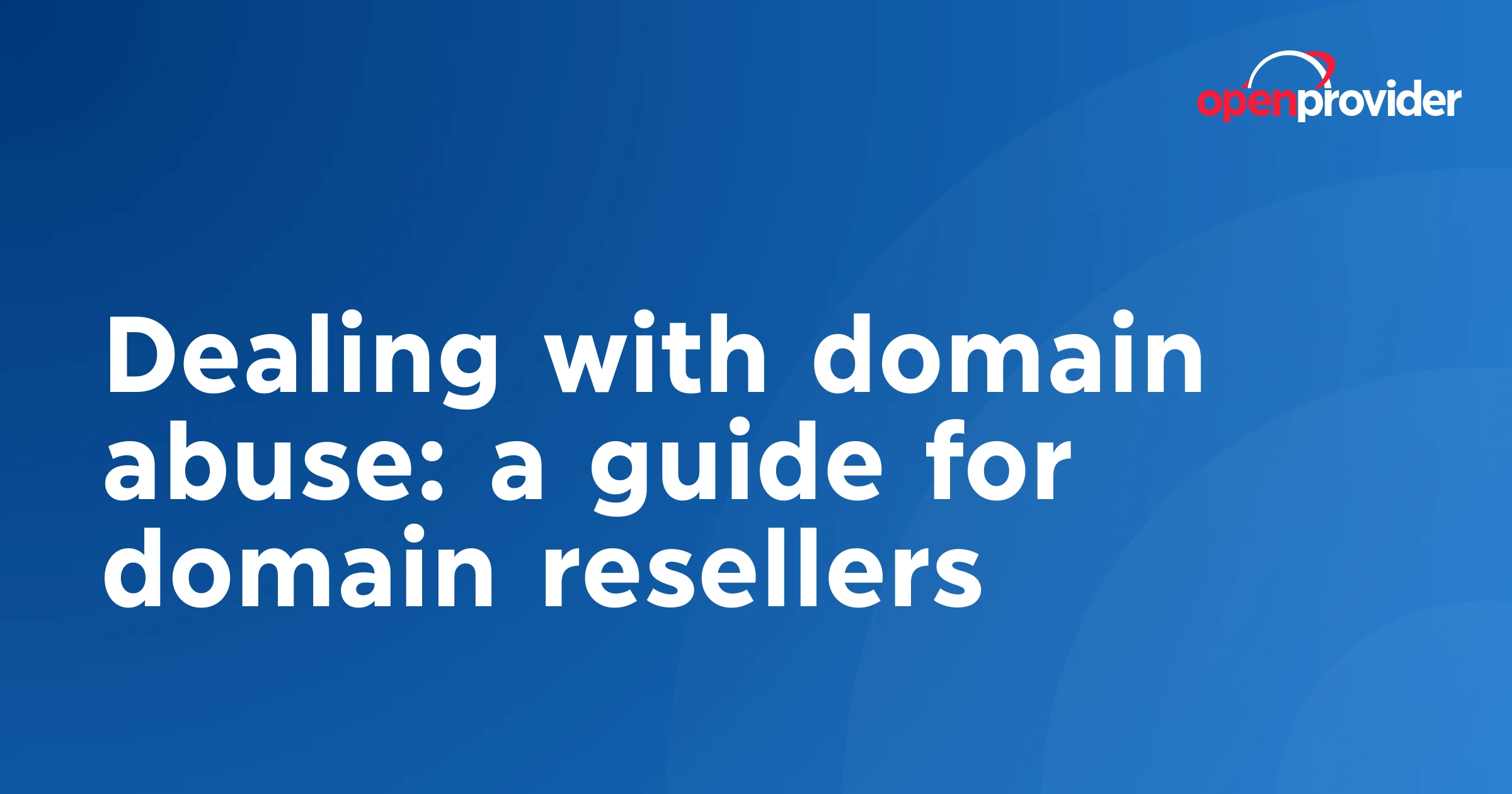 Dealing with domain abuse: a guide for domain resellers