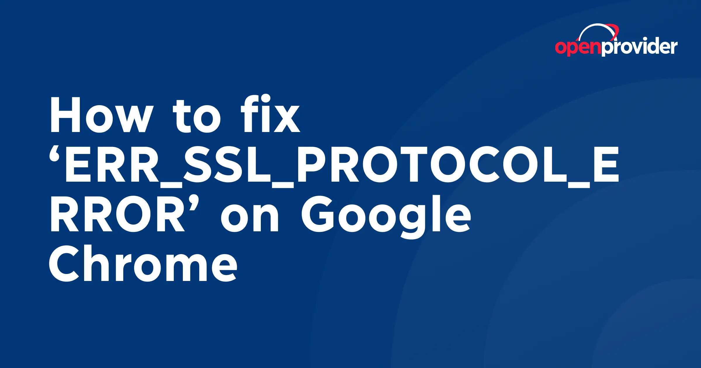 How to fix ‘ERR_SSL_PROTOCOL_ERROR’ on Google Chrome