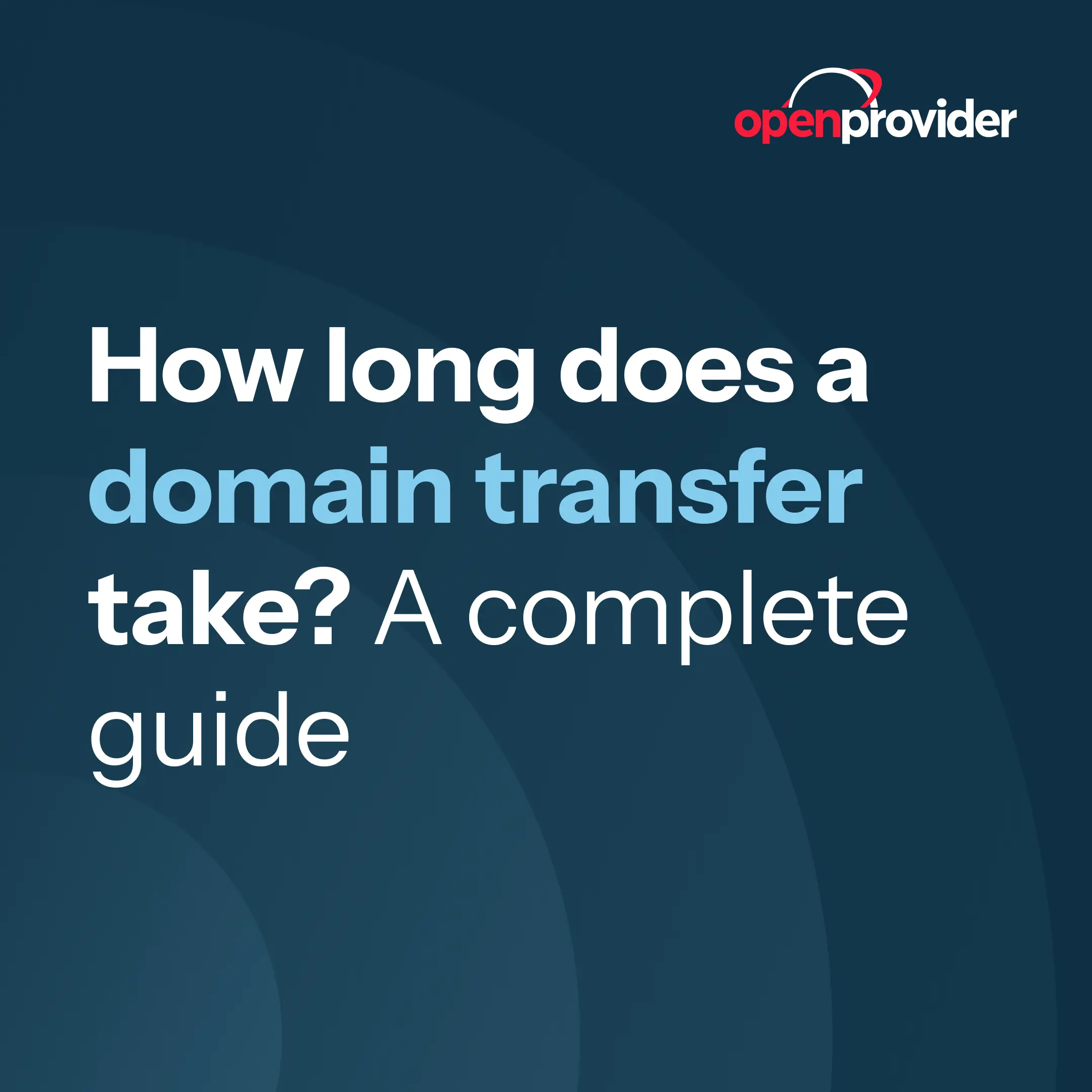 How long does a domain transfer take? A complete guide (Openprovider)